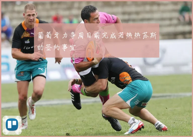 葡萄牙力争周日前完成若热热苏斯的签约事宜